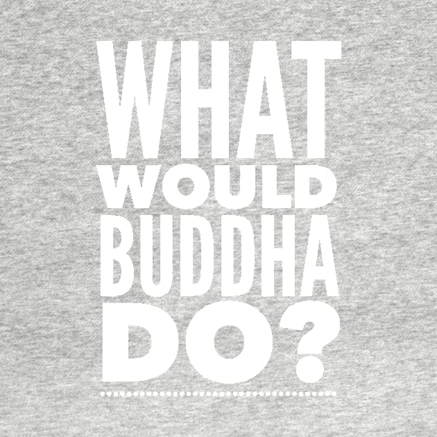 What would Buddha do? by mike11209